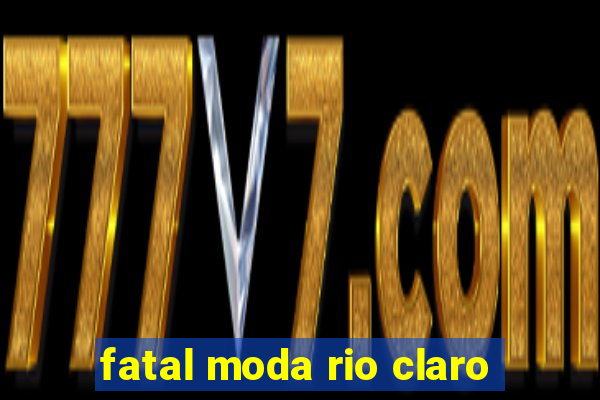 fatal moda rio claro